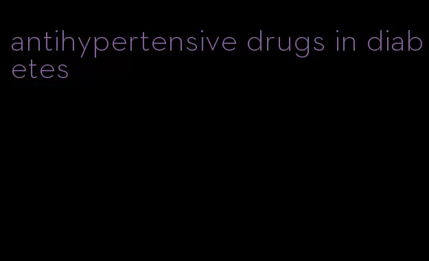 antihypertensive drugs in diabetes