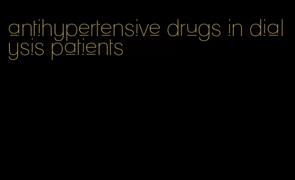 antihypertensive drugs in dialysis patients
