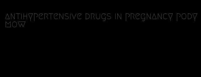 antihypertensive drugs in pregnancy podymow