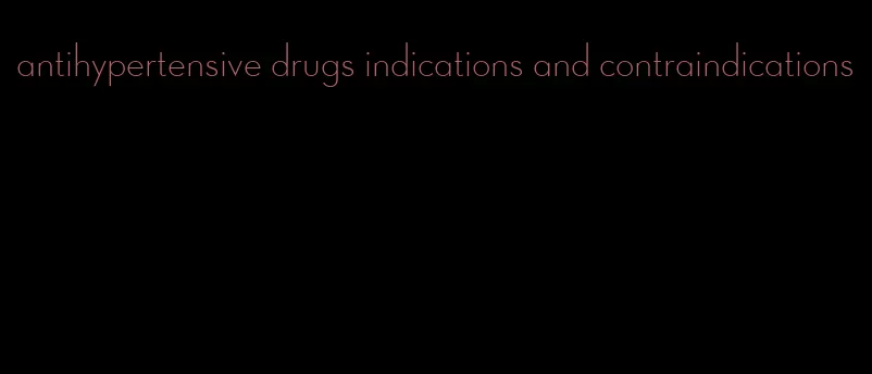 antihypertensive drugs indications and contraindications