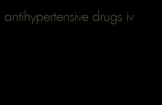 antihypertensive drugs iv