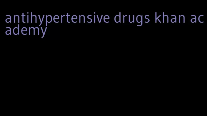 antihypertensive drugs khan academy