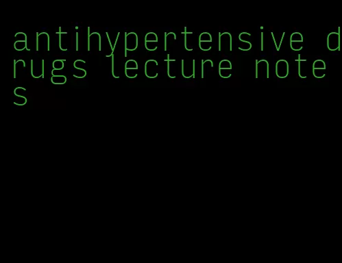 antihypertensive drugs lecture notes