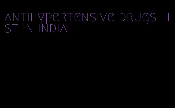antihypertensive drugs list in india