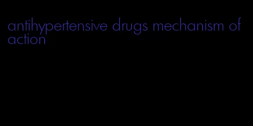 antihypertensive drugs mechanism of action