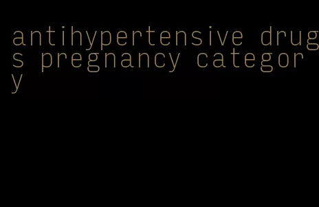 antihypertensive drugs pregnancy category