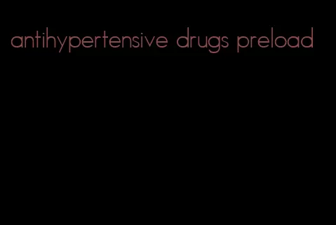 antihypertensive drugs preload