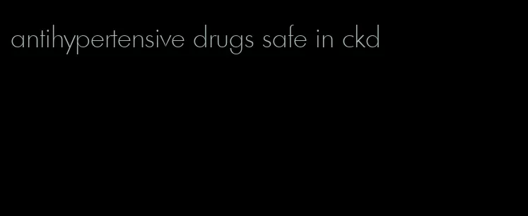 antihypertensive drugs safe in ckd