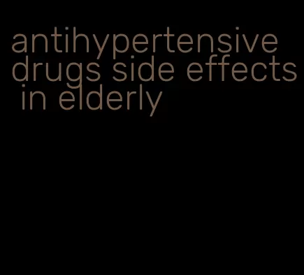 antihypertensive drugs side effects in elderly