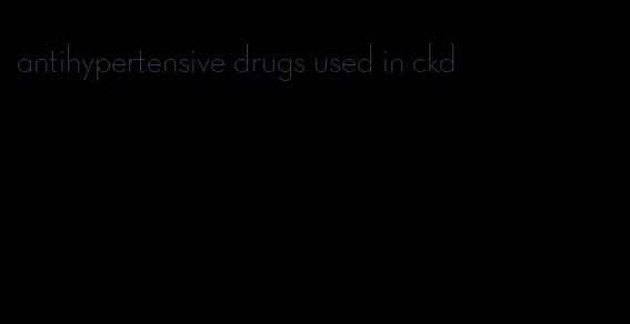 antihypertensive drugs used in ckd