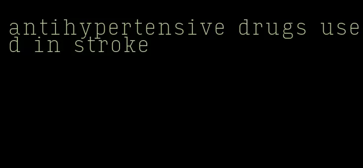 antihypertensive drugs used in stroke