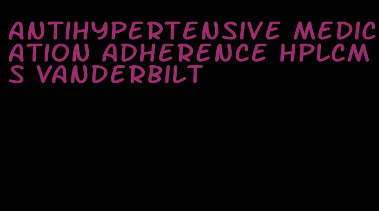 antihypertensive medication adherence hplcms vanderbilt