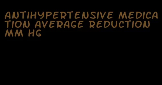 antihypertensive medication average reduction mm hg