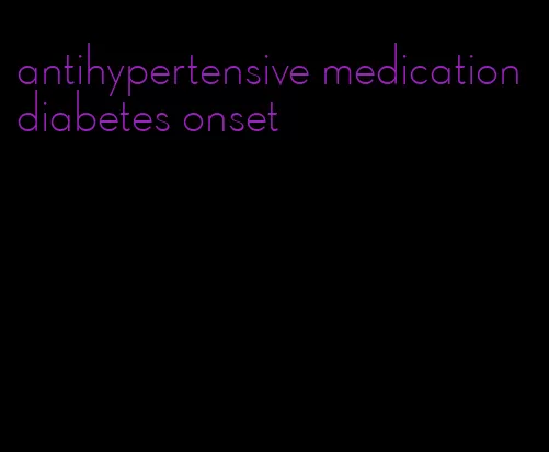 antihypertensive medication diabetes onset