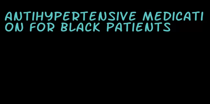 antihypertensive medication for black patients