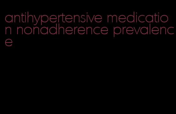 antihypertensive medication nonadherence prevalence