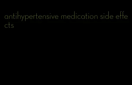 antihypertensive medication side effects