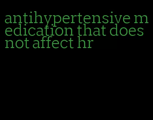 antihypertensive medication that does not affect hr