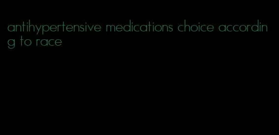 antihypertensive medications choice according to race