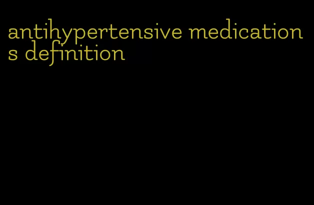 antihypertensive medications definition