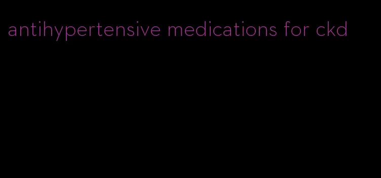 antihypertensive medications for ckd