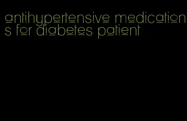 antihypertensive medications for diabetes patient