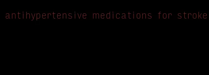 antihypertensive medications for stroke