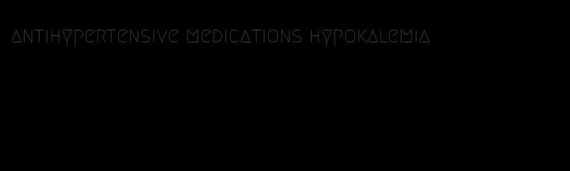 antihypertensive medications hypokalemia
