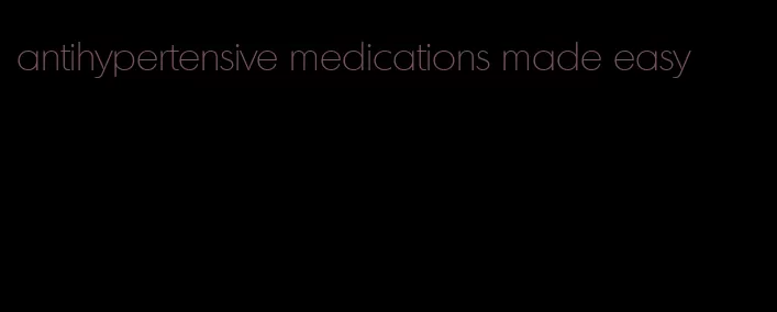 antihypertensive medications made easy