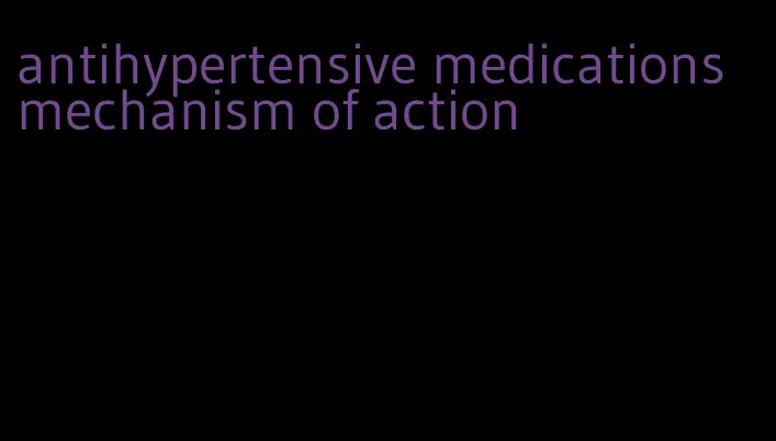 antihypertensive medications mechanism of action