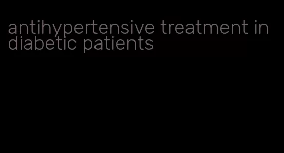 antihypertensive treatment in diabetic patients