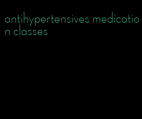 antihypertensives medication classes