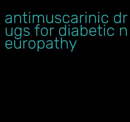 antimuscarinic drugs for diabetic neuropathy