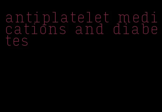 antiplatelet medications and diabetes