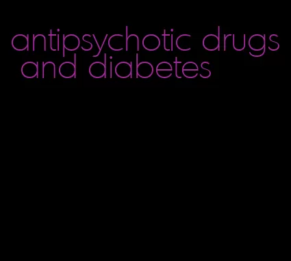 antipsychotic drugs and diabetes