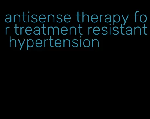 antisense therapy for treatment resistant hypertension