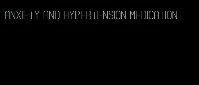 anxiety and hypertension medication