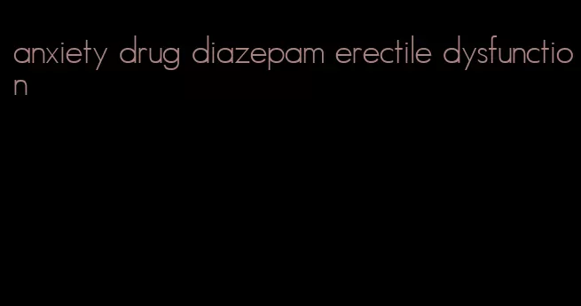 anxiety drug diazepam erectile dysfunction
