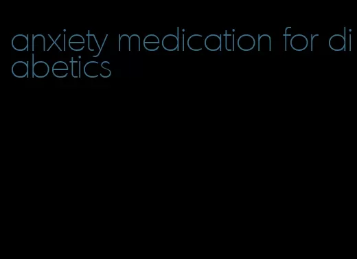 anxiety medication for diabetics