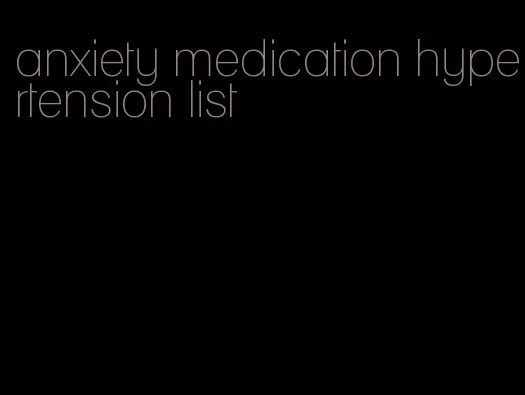 anxiety medication hypertension list