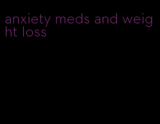 anxiety meds and weight loss