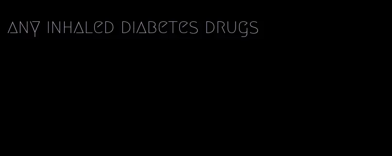 any inhaled diabetes drugs