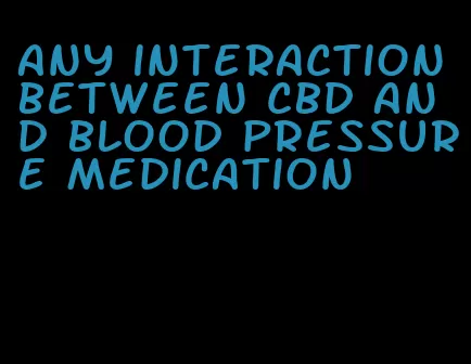 any interaction between cbd and blood pressure medication