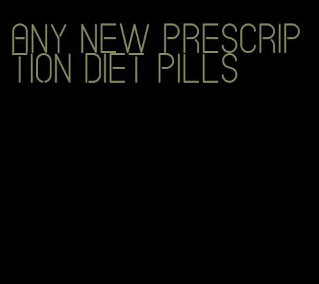 any new prescription diet pills