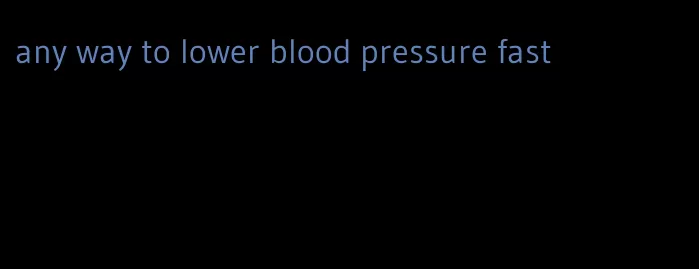 any way to lower blood pressure fast