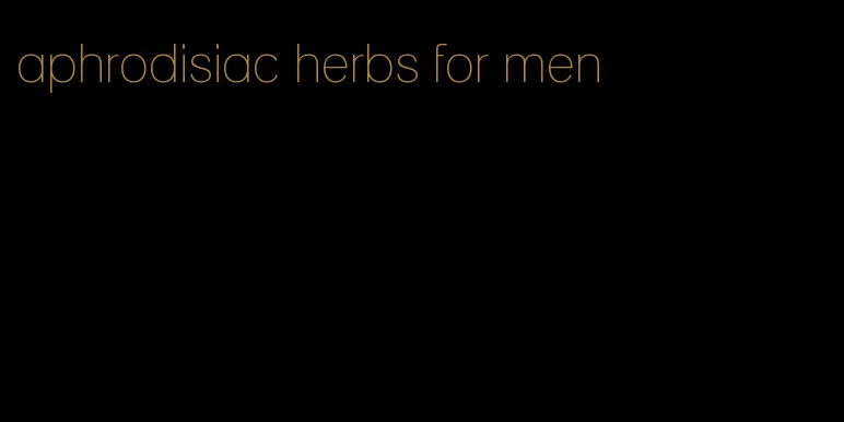 aphrodisiac herbs for men