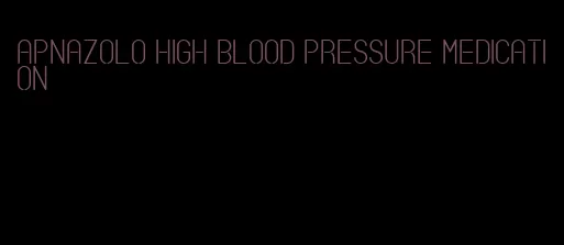 apnazolo high blood pressure medication