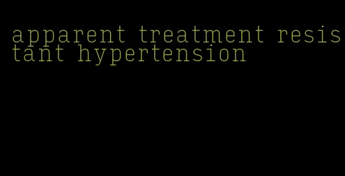 apparent treatment resistant hypertension