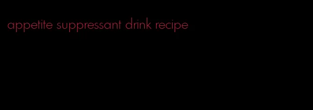 appetite suppressant drink recipe