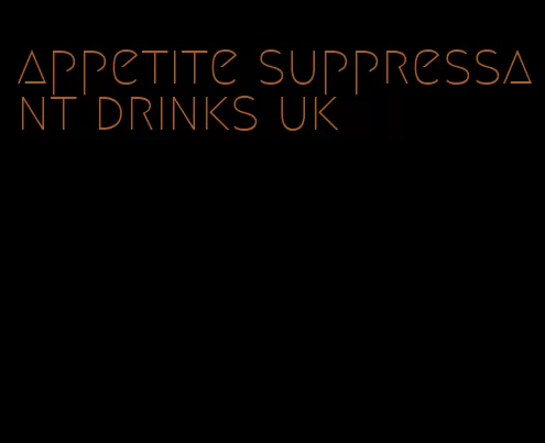 appetite suppressant drinks uk